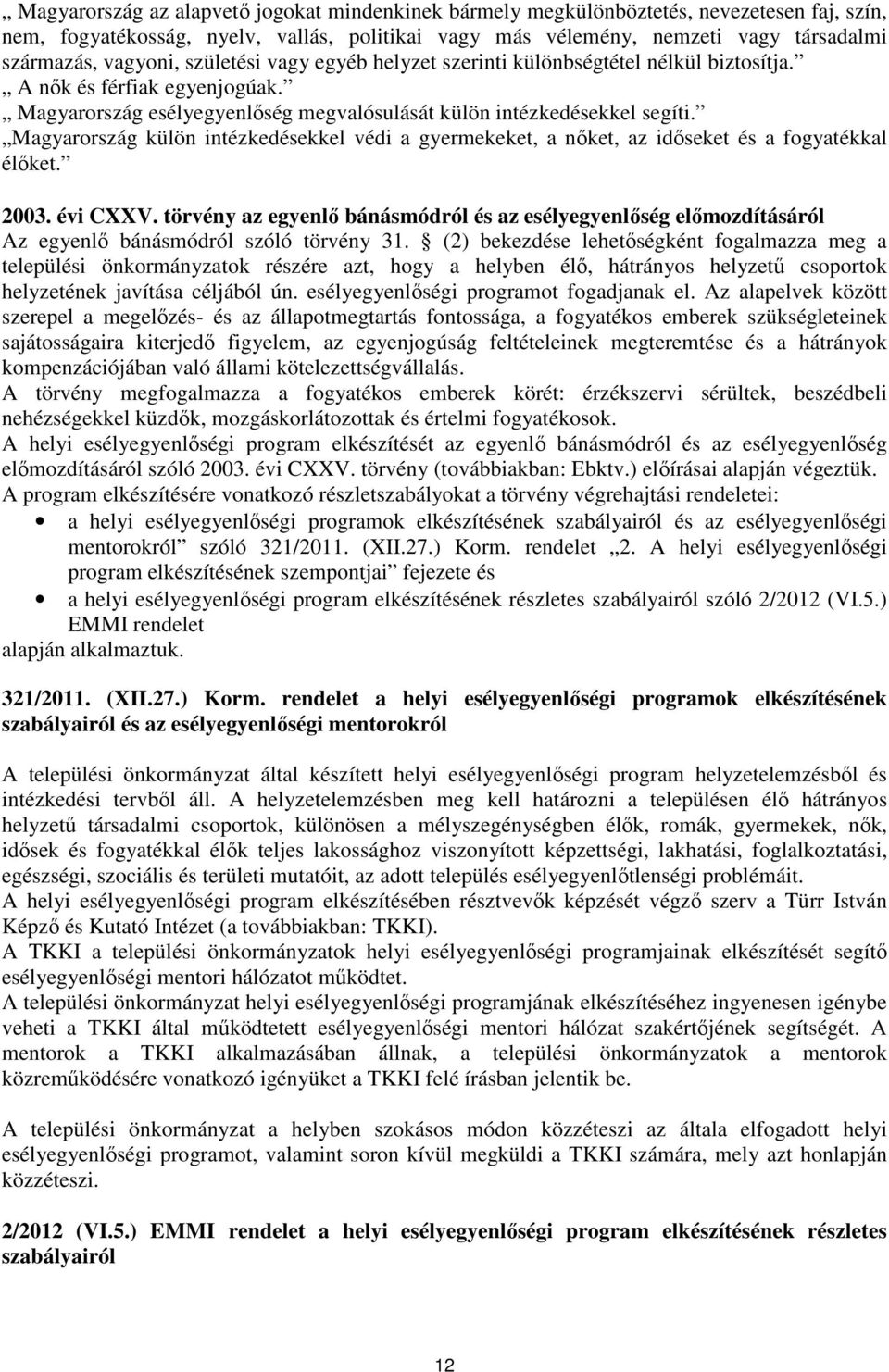 Magyarország külön intézkedésekkel védi a gyermekeket, a nőket, az időseket és a fogyatékkal élőket. 2003. évi CXXV.