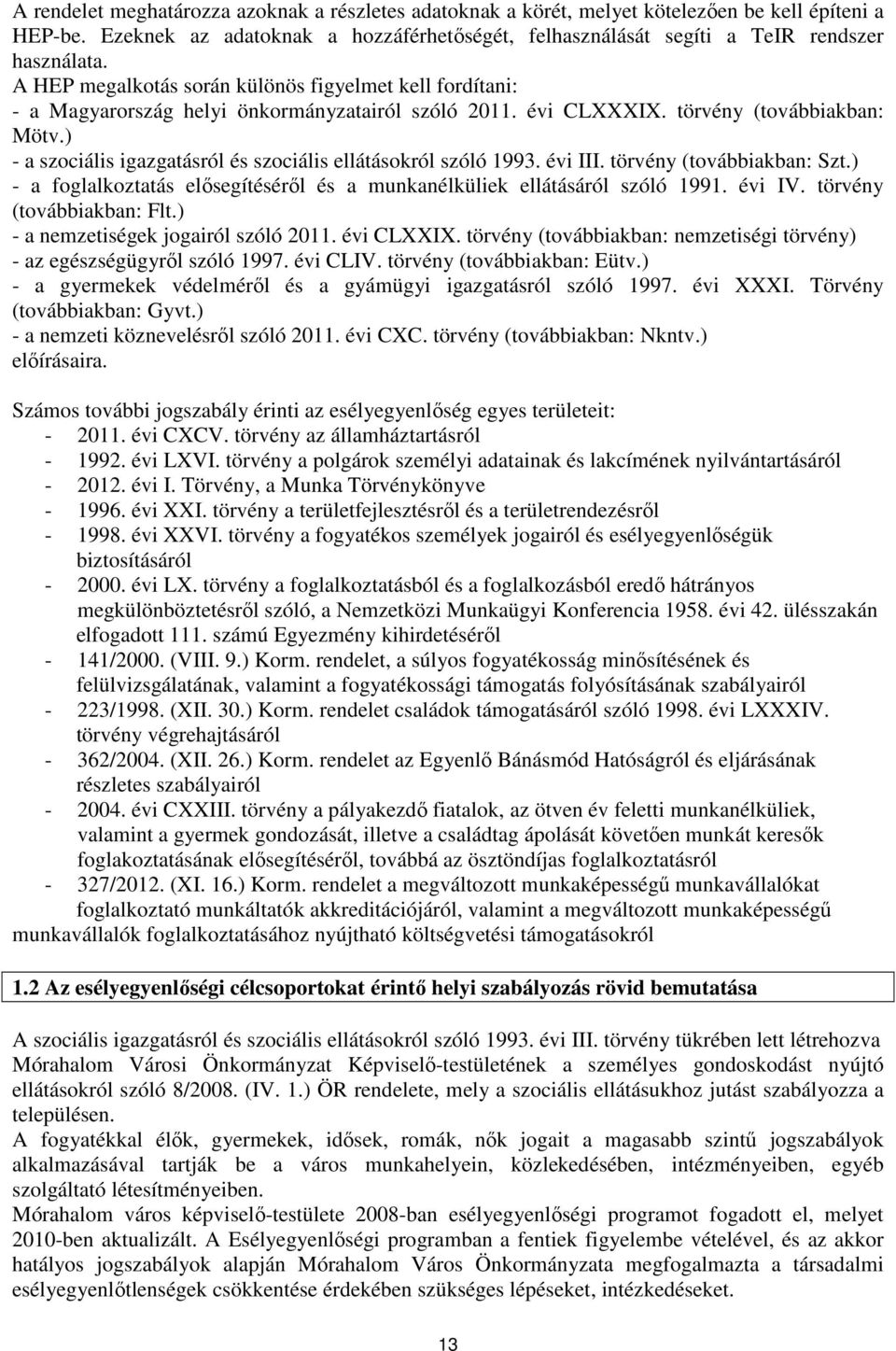 ) - a szociális igazgatásról és szociális ellátásokról szóló 1993. évi III. törvény (továbbiakban: Szt.) - a foglalkoztatás elősegítéséről és a munkanélküliek ellátásáról szóló 1991. évi IV.