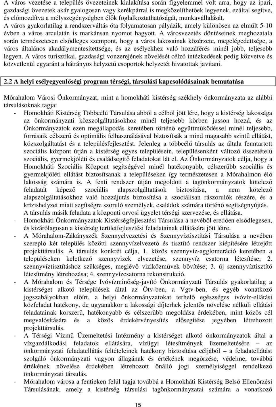 A város gyakorlatilag a rendszerváltás óta folyamatosan pályázik, amely különösen az elmúlt 5-10 évben a város arculatán is markánsan nyomot hagyott.