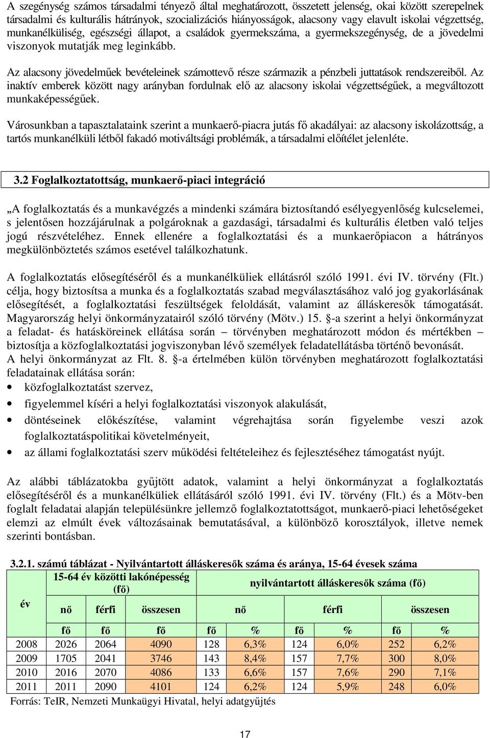 Az alacsony jövedelműek bevételeinek számottevő része származik a pénzbeli juttatások rendszereiből.