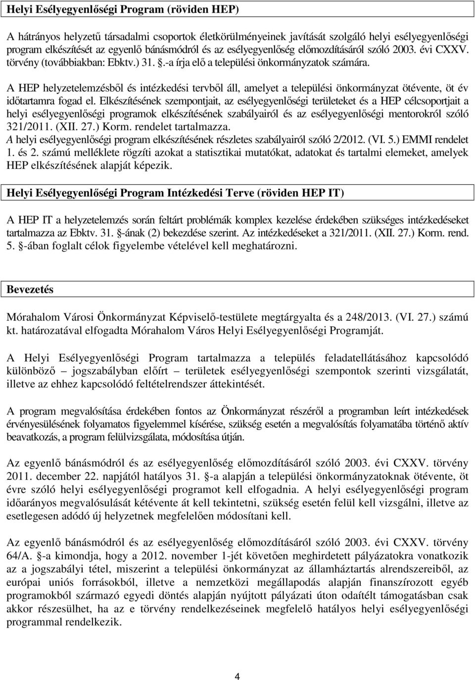 A HEP helyzetelemzésből és intézkedési tervből áll, amelyet a települési önkormányzat ötévente, öt év időtartamra fogad el.