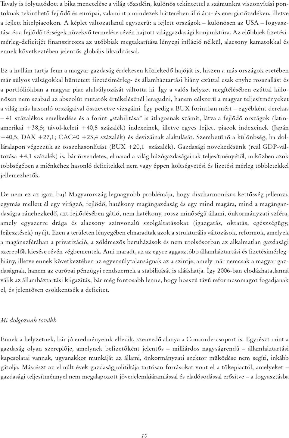 A képlet változatlanul egyszerû: a fejlett országok különösen az USA fogyasztása és a fejlôdô térségek növekvô termelése révén hajtott világgazdasági konjunktúra.