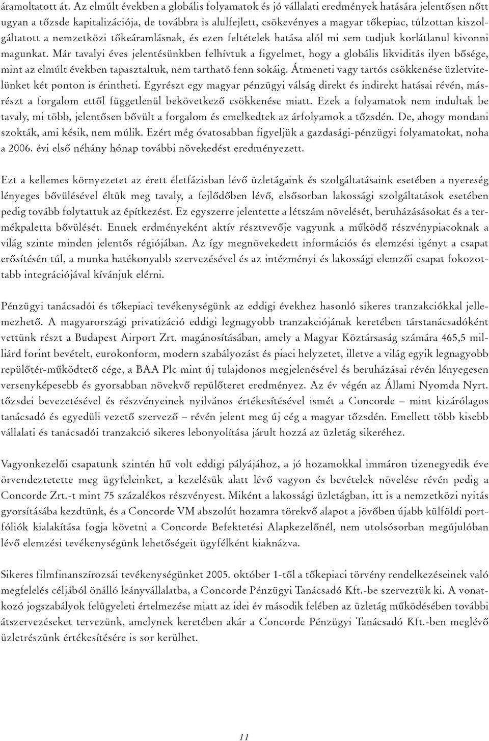 kiszolgáltatott a nemzetközi tôkeáramlásnak, és ezen feltételek hatása alól mi sem tudjuk korlátlanul kivonni magunkat.