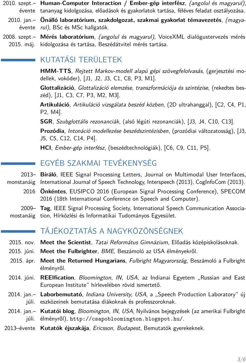 Önálló laboratórium, szakdolgozat, szakmai gyakorlat témavezetés, (magyarul), BSc és MSc hallgatók.