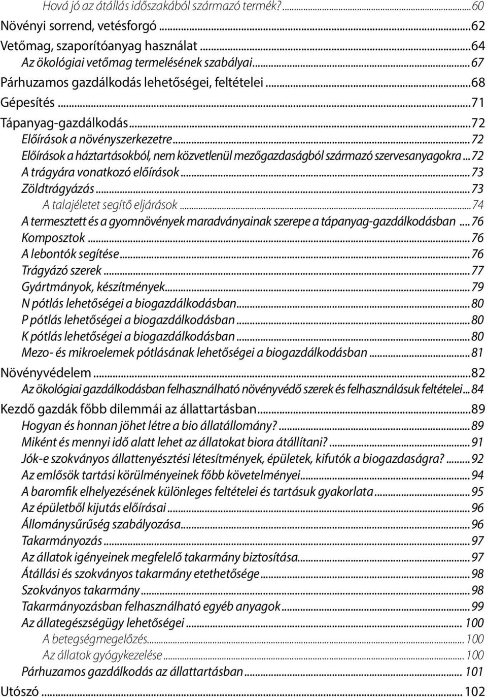 ..72 Előírások a háztartásokból, nem közvetlenül mezőgazdaságból származó szervesanyagokra...72 A trágyára vonatkozó előírások...73 Zöldtrágyázás...73 A talajéletet segítő eljárások.