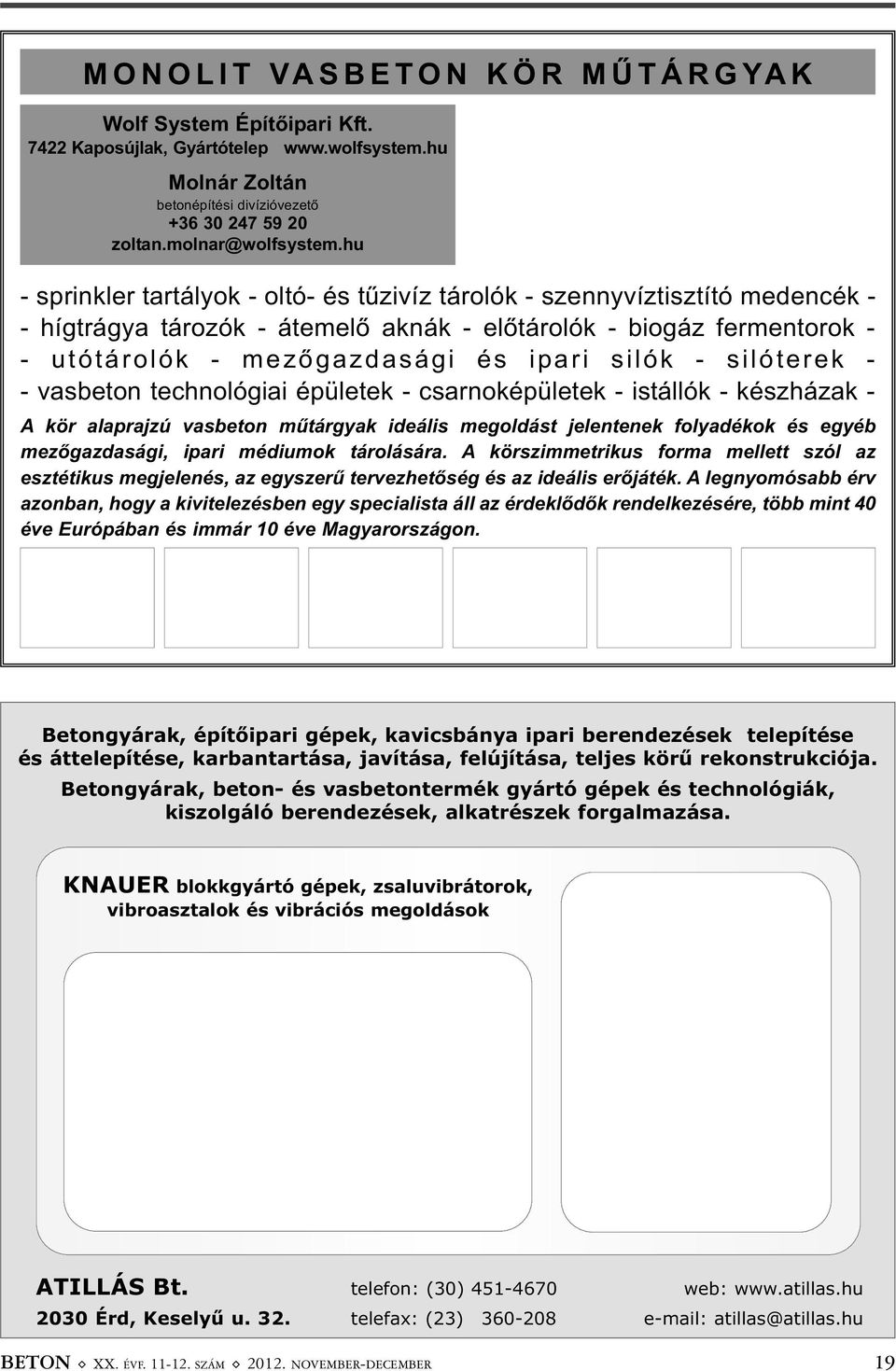 - silóterek - - vasbeton technológiai épületek - csarnoképületek - istállók - készházak - A kör alaprajzú vasbeton műtárgyak ideális megoldást jelentenek folyadékok és egyéb mezőgazdasági, ipari