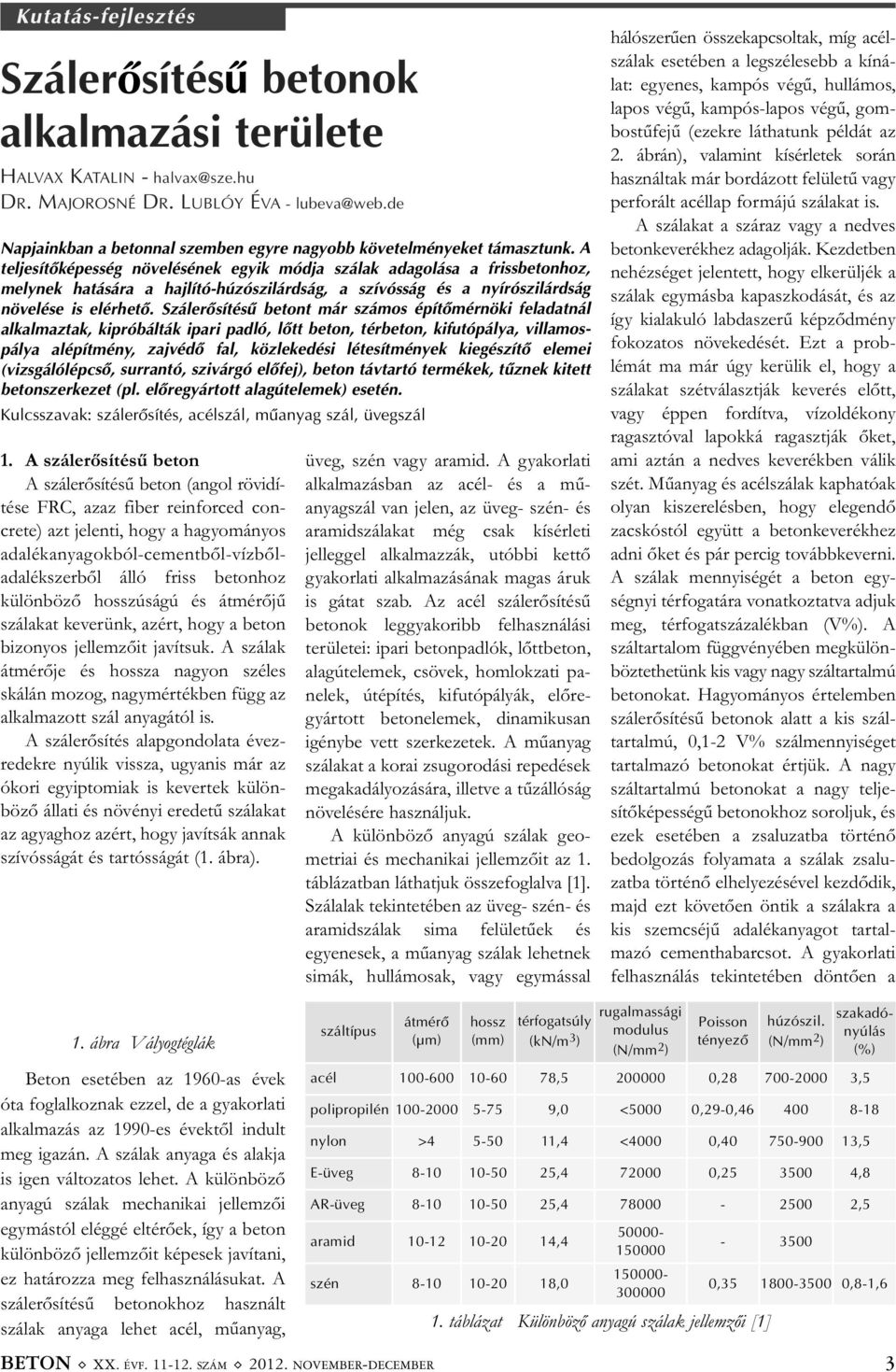 A teljesítõképesség növelésének egyik módja szálak adagolása a frissbetonhoz, melynek hatására a hajlító-húzószilárdság, a szívósság és a nyírószilárdság növelése is elérhetõ.