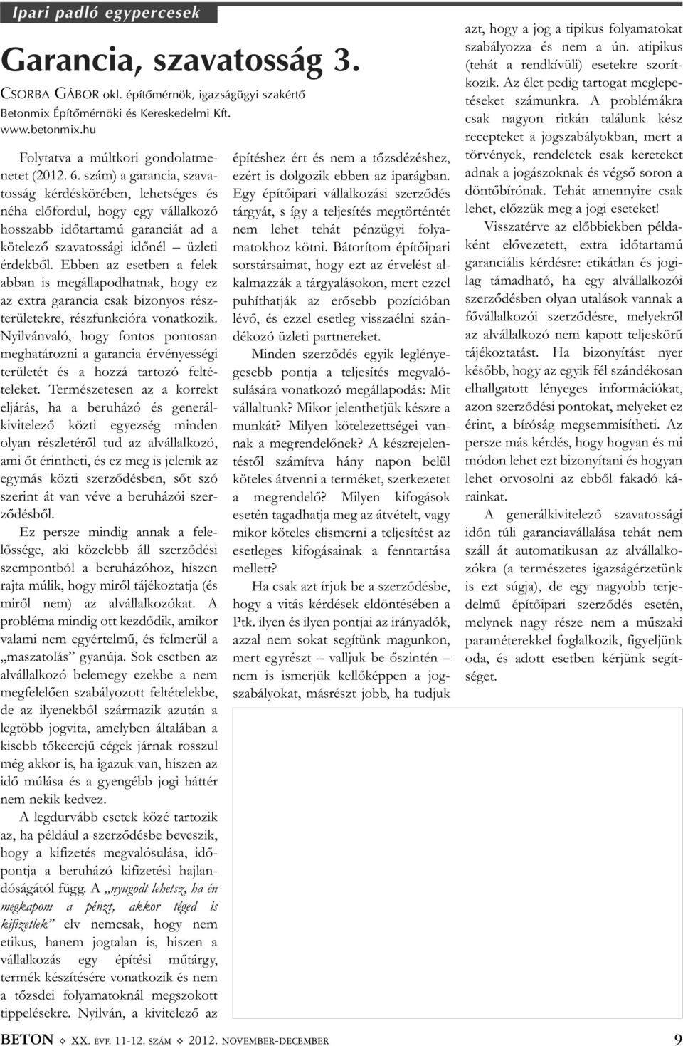 szám) a garancia, szava - tosság kér dés körében, lehetséges és néha előfordul, hogy egy vállalkozó hosszabb idő tartamú garanciát ad a kötelező szavatossági időnél üzleti érdekből.