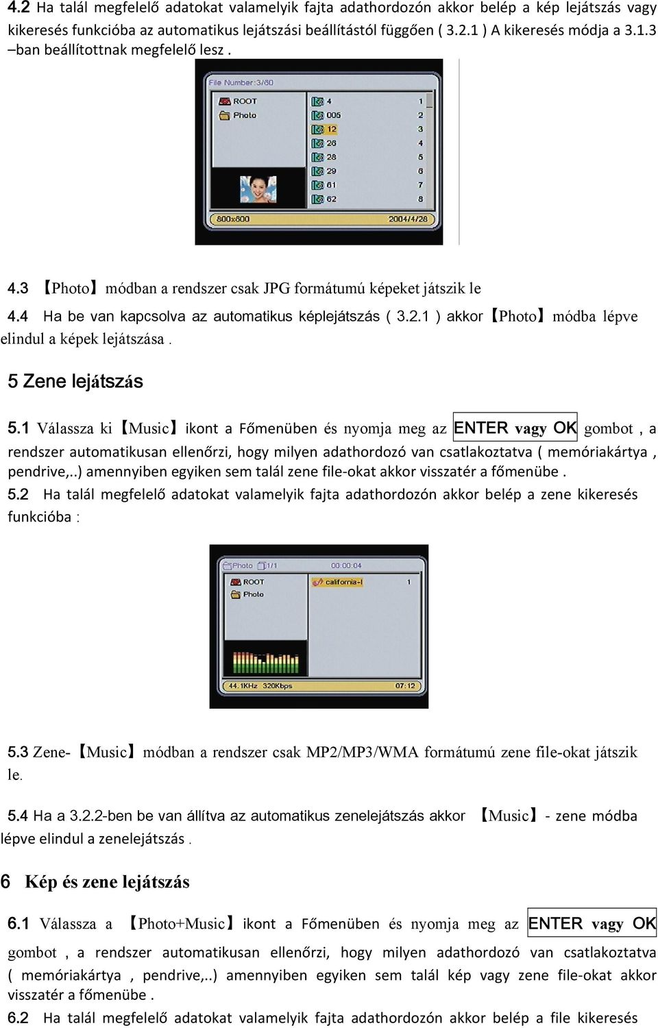 1 ) akkor Photo módba lépve elindul a képek lejátszása. 5 Zene lejátszás 5.