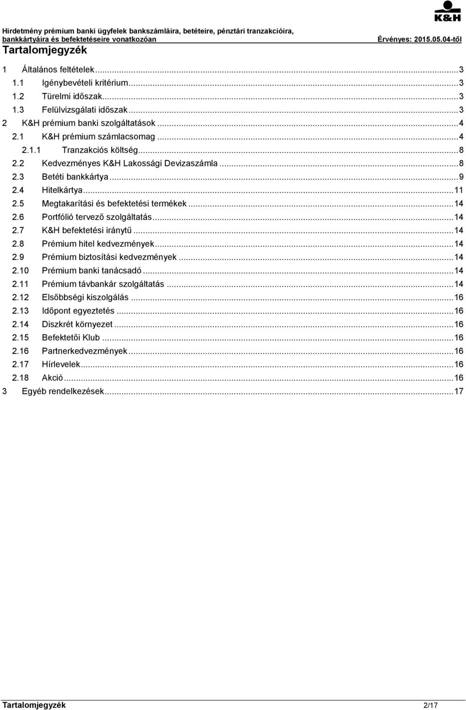 5 Megtakarítási és befektetési termékek... 14 2.6 Portfólió tervező szolgáltatás... 14 2.7 K&H befektetési iránytű... 14 2.8 Prémium hitel kedvezmények... 14 2.9 Prémium biztosítási kedvezmények.