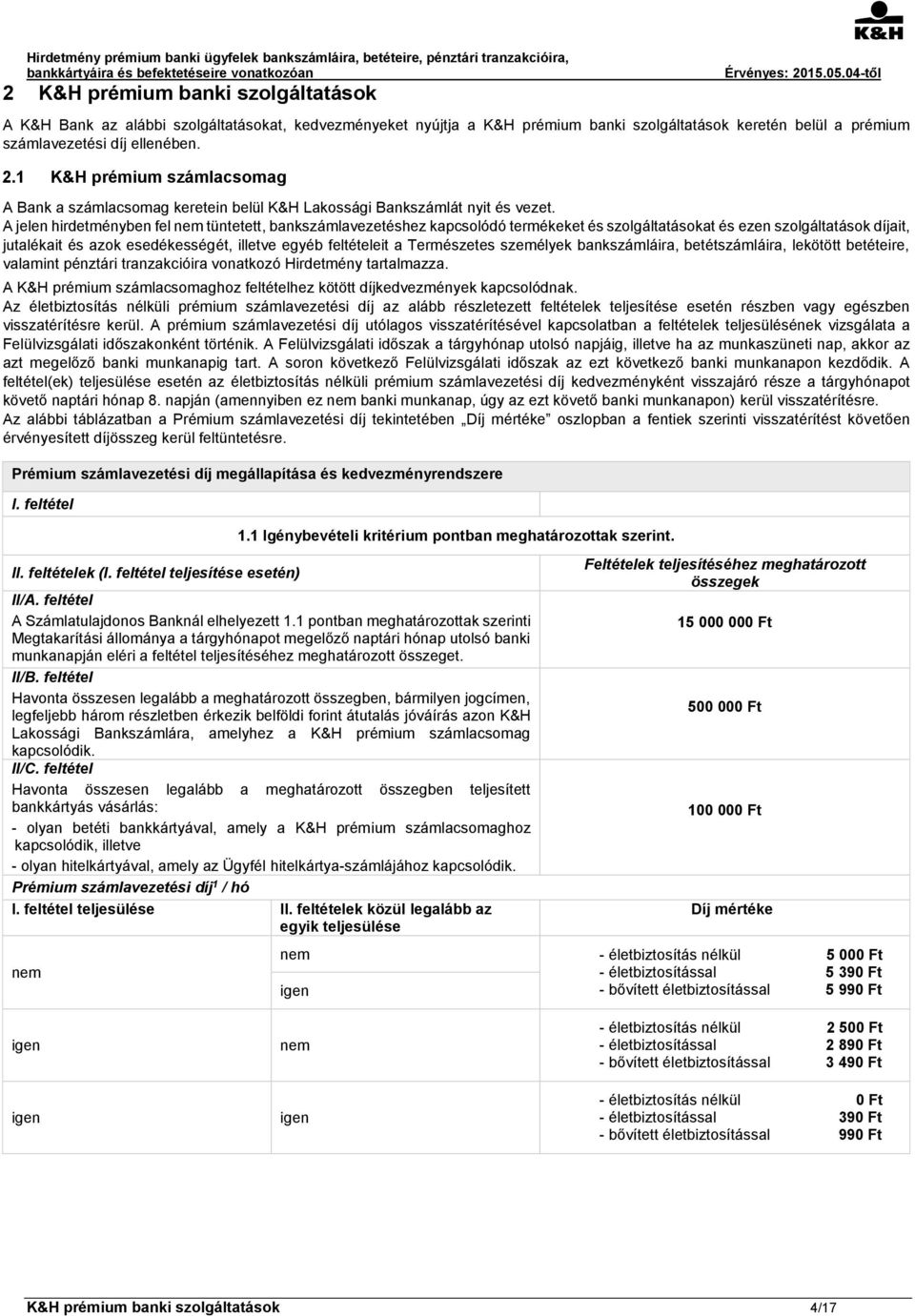 A jelen hirdetményben fel nem tüntetett, bankszámlavezetéshez kapcsolódó termékeket és szolgáltatásokat és ezen szolgáltatások díjait, jutalékait és azok esedékességét, illetve egyéb feltételeit a