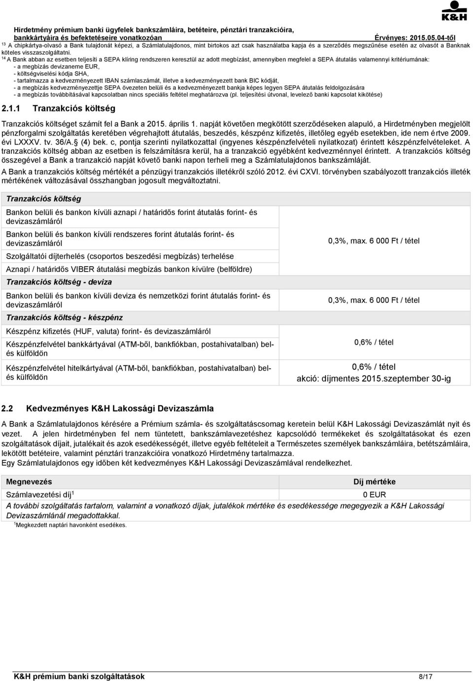 költségviselési kódja SHA, - tartalmazza a kedvezményezett IBAN számlaszámát, illetve a kedvezményezett bank BIC kódját, - a megbízás kedvezményezettje SEPA övezeten belüli és a kedvezményezett