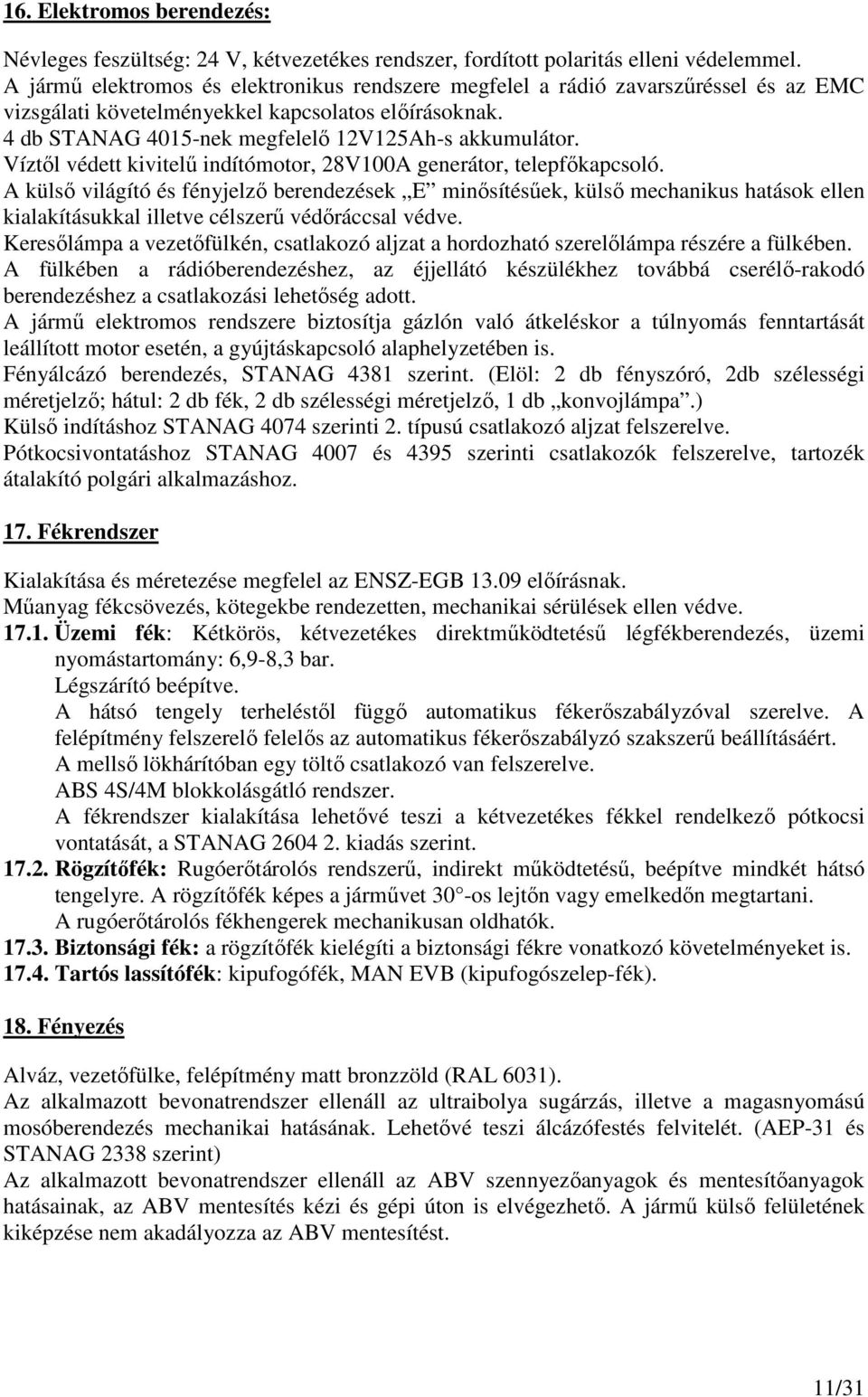 Víztıl védett kivitelő indítómotor, 28V100A generátor, telepfıkapcsoló.