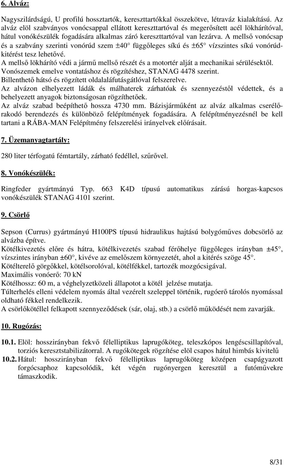 A mellsı vonócsap és a szabvány szerinti vonórúd szem ±40 függıleges síkú és ±65 vízszintes síkú vonórúdkitérést tesz lehetıvé.