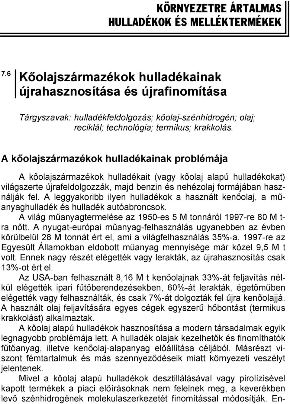 A kőolajszármazékok hulladékainak problémája A kőolajszármazékok hulladékait (vagy kőolaj alapú hulladékokat) világszerte újrafeldolgozzák, majd benzin és nehézolaj formájában használják fel.