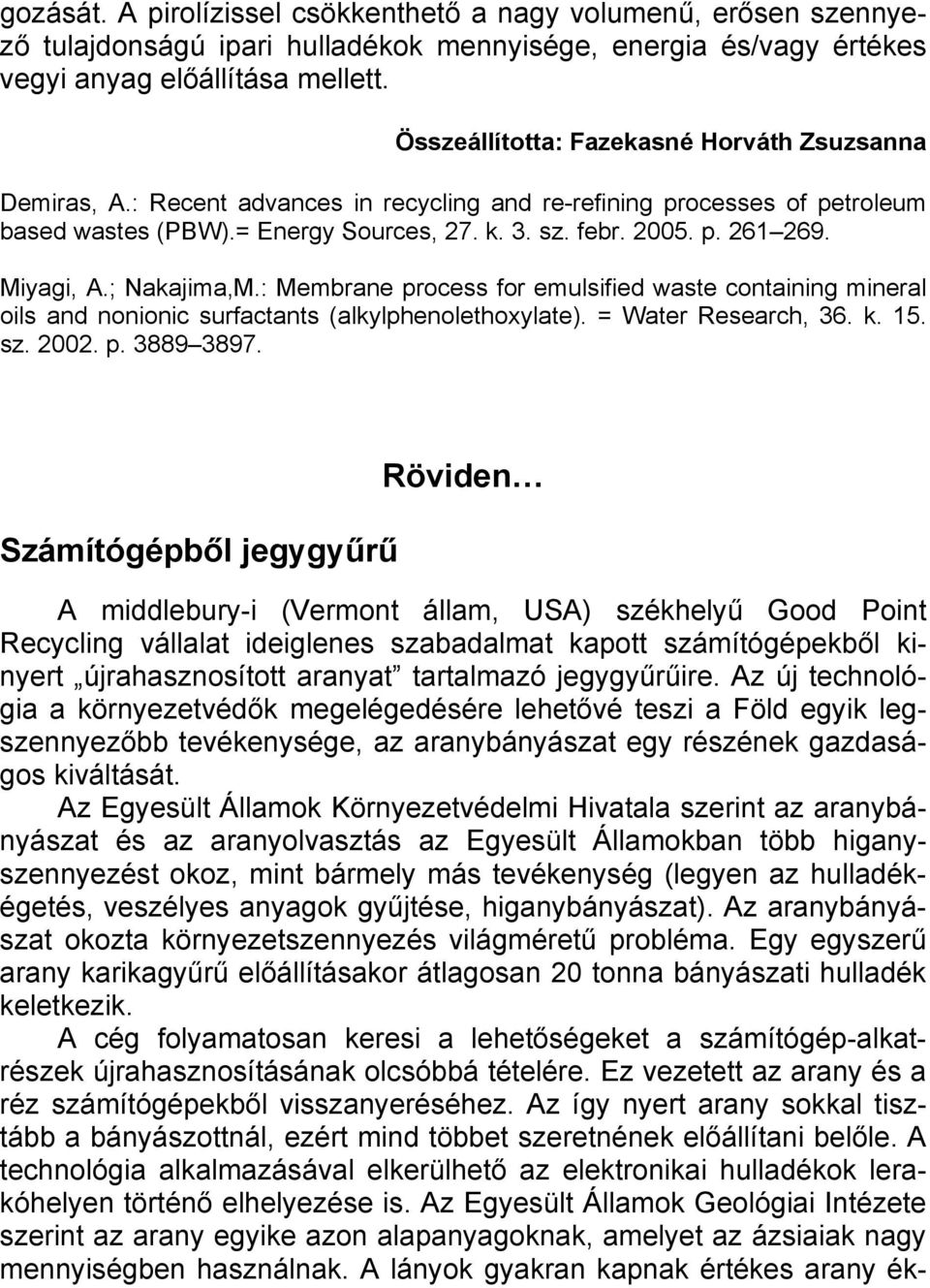 Miyagi, A.; Nakajima,M.: Membrane process for emulsified waste containing mineral oils and nonionic surfactants (alkylphenolethoxylate). = Water Research, 36. k. 15. sz. 2002. p. 3889 3897.