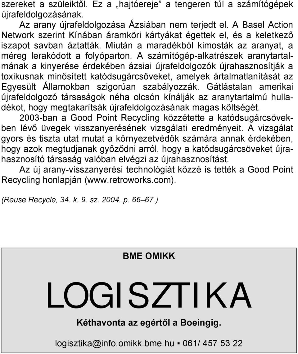 A számítógép-alkatrészek aranytartalmának a kinyerése érdekében ázsiai újrafeldolgozók újrahasznosítják a toxikusnak minősített katódsugárcsöveket, amelyek ártalmatlanítását az Egyesült Államokban