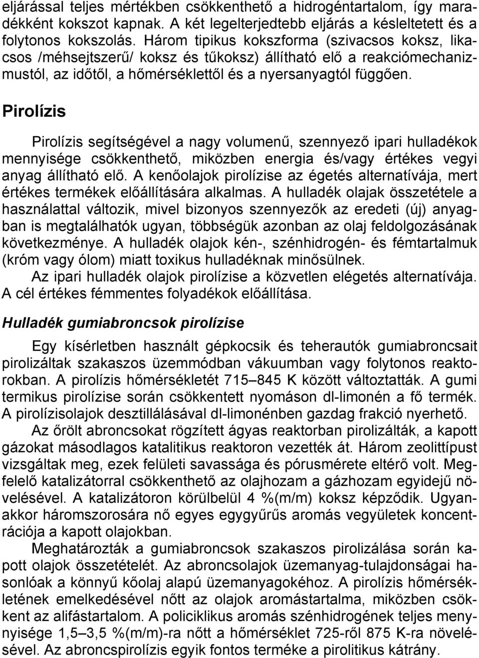 Pirolízis Pirolízis segítségével a nagy volumenű, szennyező ipari hulladékok mennyisége csökkenthető, miközben energia és/vagy értékes vegyi anyag állítható elő.