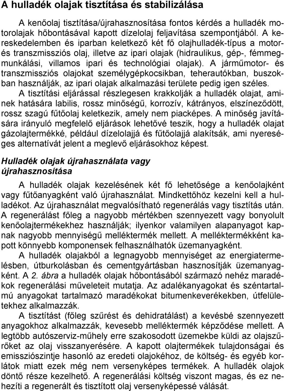 A járműmotor- és transzmissziós olajokat személygépkocsikban, teherautókban, buszokban használják, az ipari olajak alkalmazási területe pedig igen széles.