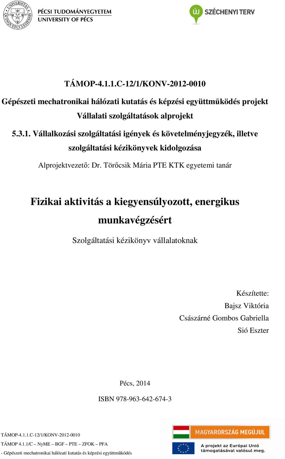 Viktória Császárné Gombos Gabriella Sió Eszter Pécs, 2014 ISBN 978-963-642-674-3 TÁMOP-4.1.1.C-12/1/KONV-2012-0010 TÁMOP 4.1.1/C NyME BGF PTE ZFOK PFA - Gépészeti mechatronikai hálózati kutatás és képzési együttműködés