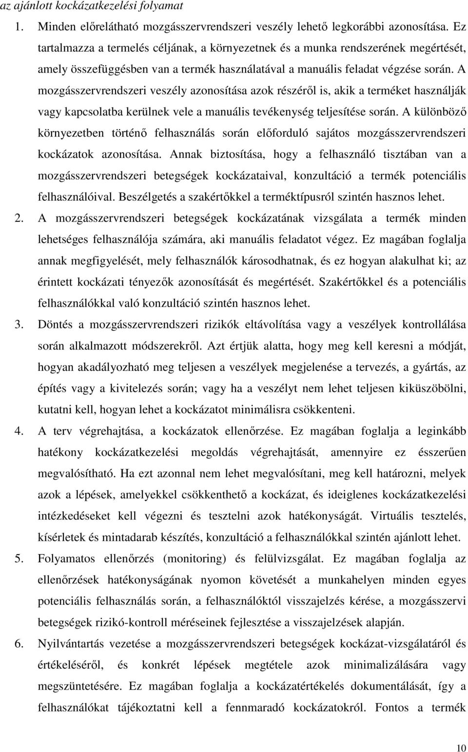 A mozgásszervrendszeri veszély azonosítása azok részéről is, akik a terméket használják vagy kapcsolatba kerülnek vele a manuális tevékenység teljesítése során.