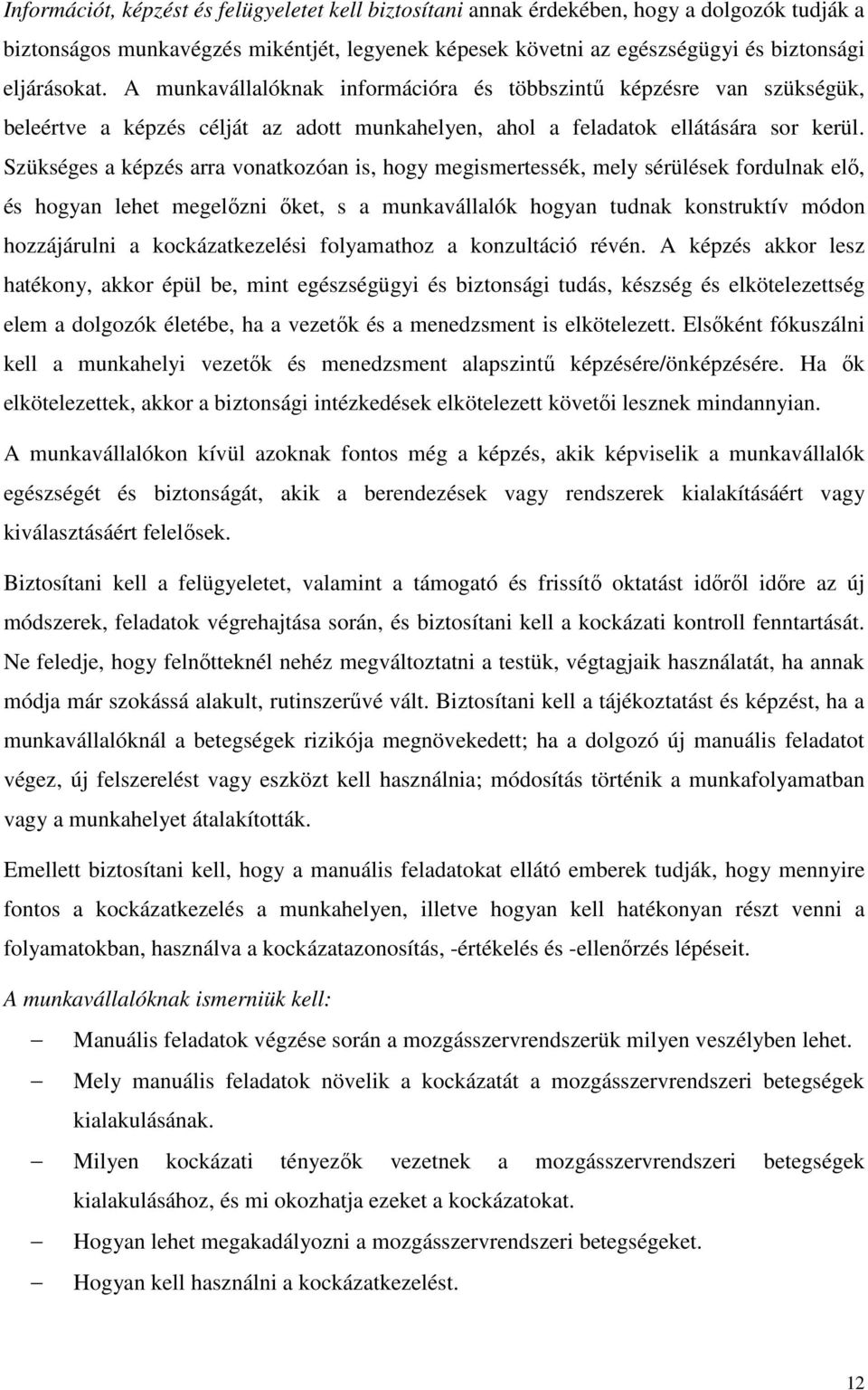 Szükséges a képzés arra vonatkozóan is, hogy megismertessék, mely sérülések fordulnak elő, és hogyan lehet megelőzni őket, s a munkavállalók hogyan tudnak konstruktív módon hozzájárulni a