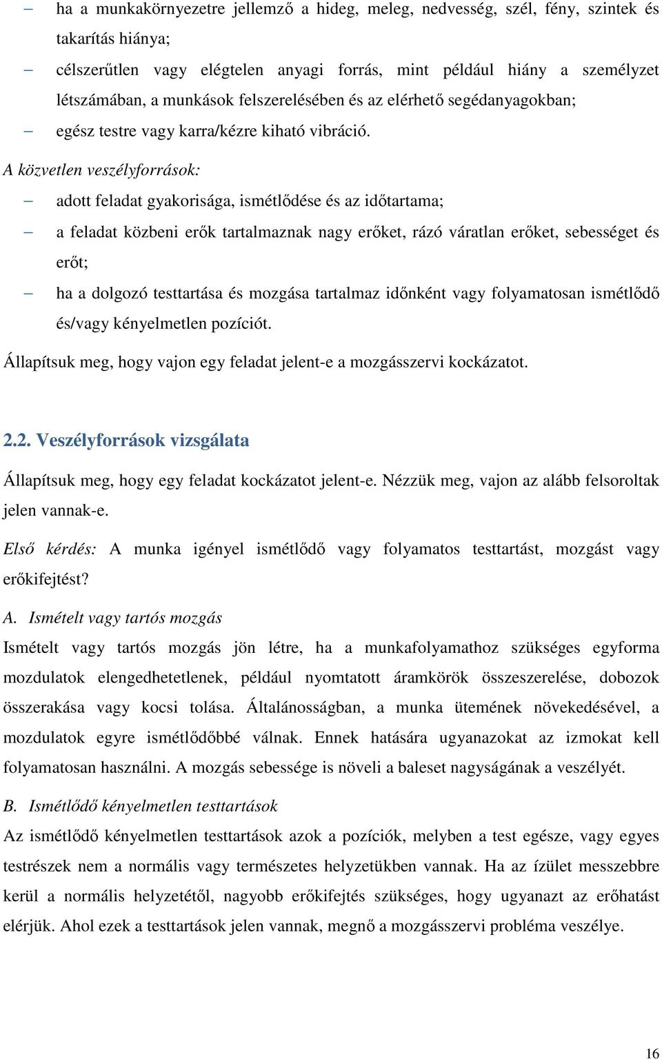 A közvetlen veszélyforrások: adott feladat gyakorisága, ismétlődése és az időtartama; a feladat közbeni erők tartalmaznak nagy erőket, rázó váratlan erőket, sebességet és erőt; ha a dolgozó