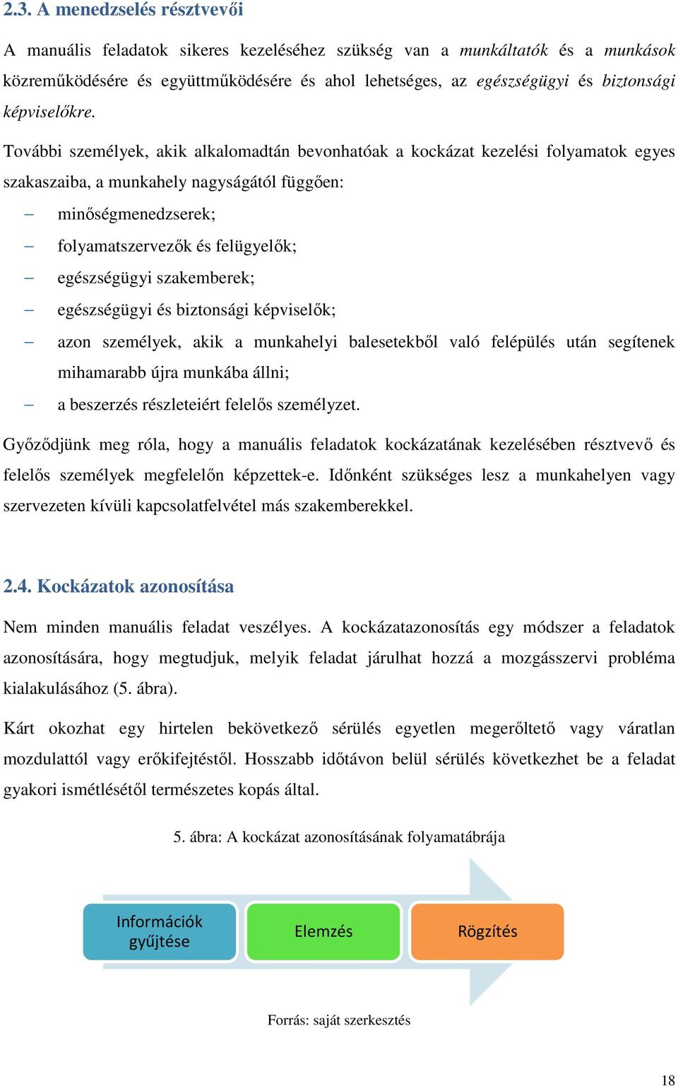 További személyek, akik alkalomadtán bevonhatóak a kockázat kezelési folyamatok egyes szakaszaiba, a munkahely nagyságától függően: minőségmenedzserek; folyamatszervezők és felügyelők; egészségügyi