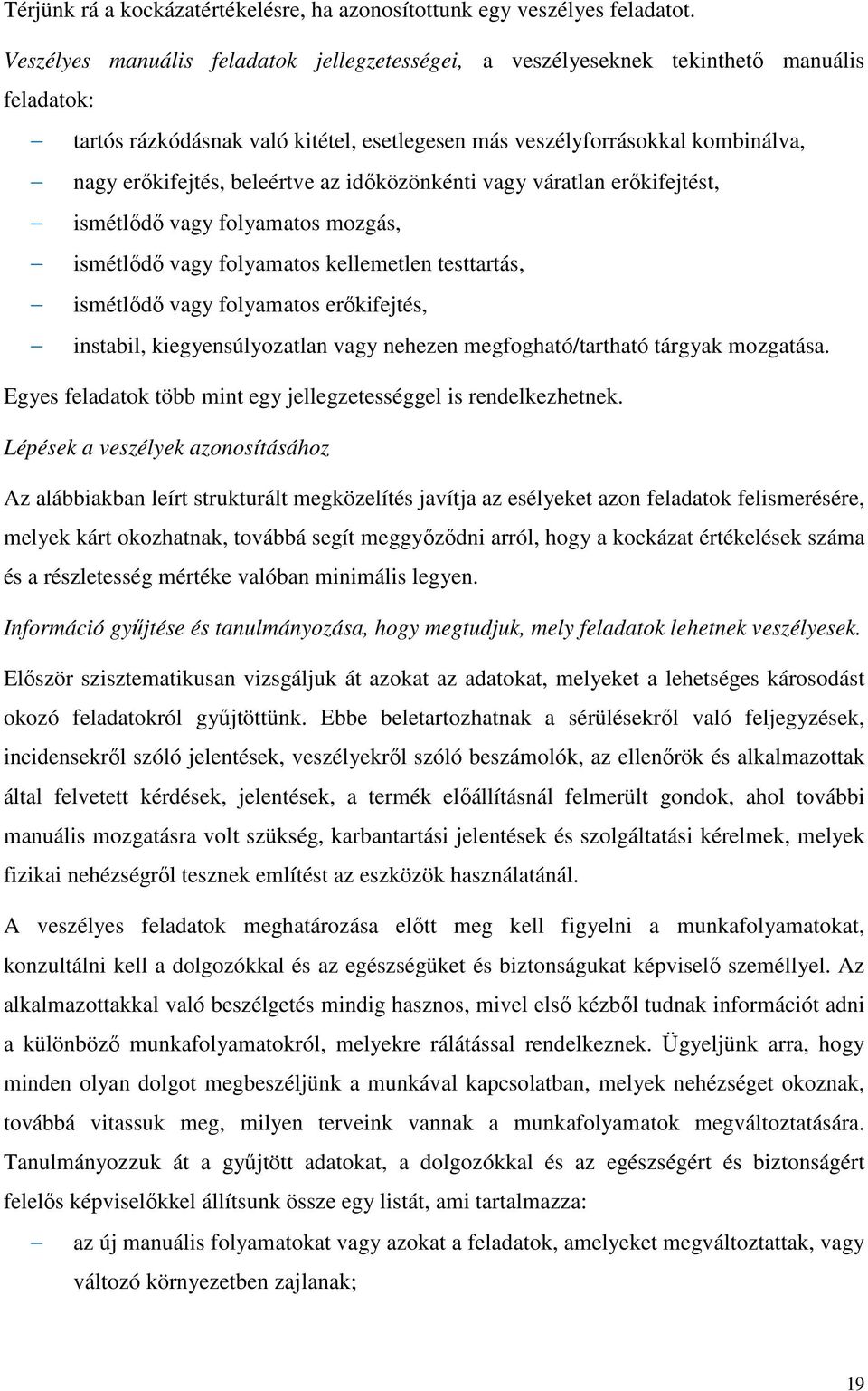 beleértve az időközönkénti vagy váratlan erőkifejtést, ismétlődő vagy folyamatos mozgás, ismétlődő vagy folyamatos kellemetlen testtartás, ismétlődő vagy folyamatos erőkifejtés, instabil,