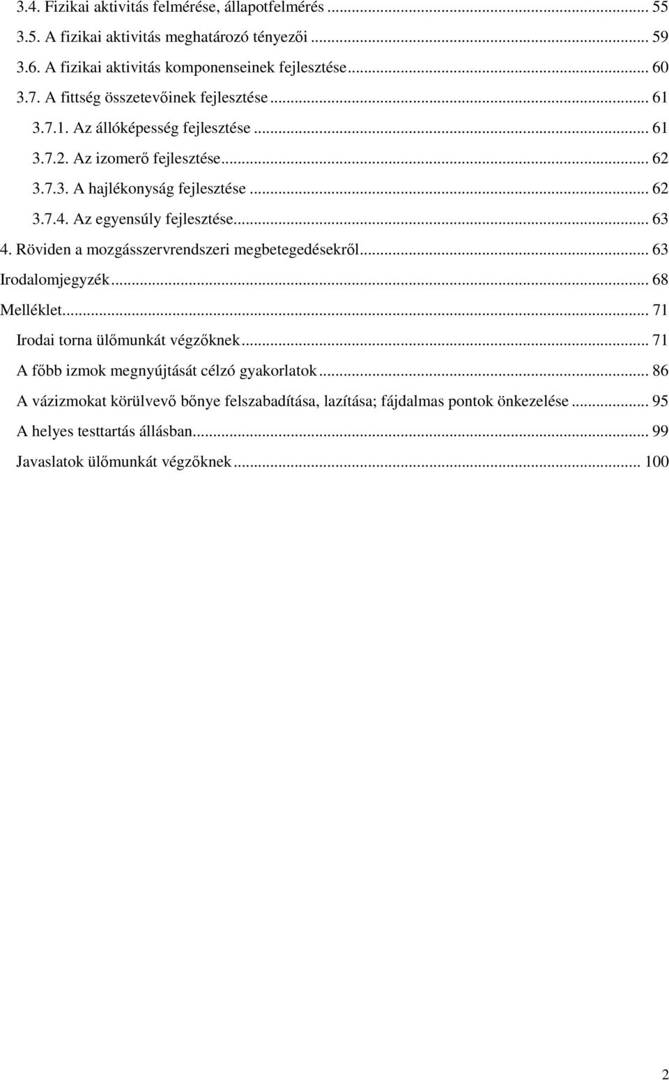 Az egyensúly fejlesztése... 63 4. Röviden a mozgásszervrendszeri megbetegedésekről... 63 Irodalomjegyzék... 68 Melléklet... 71 Irodai torna ülőmunkát végzőknek.