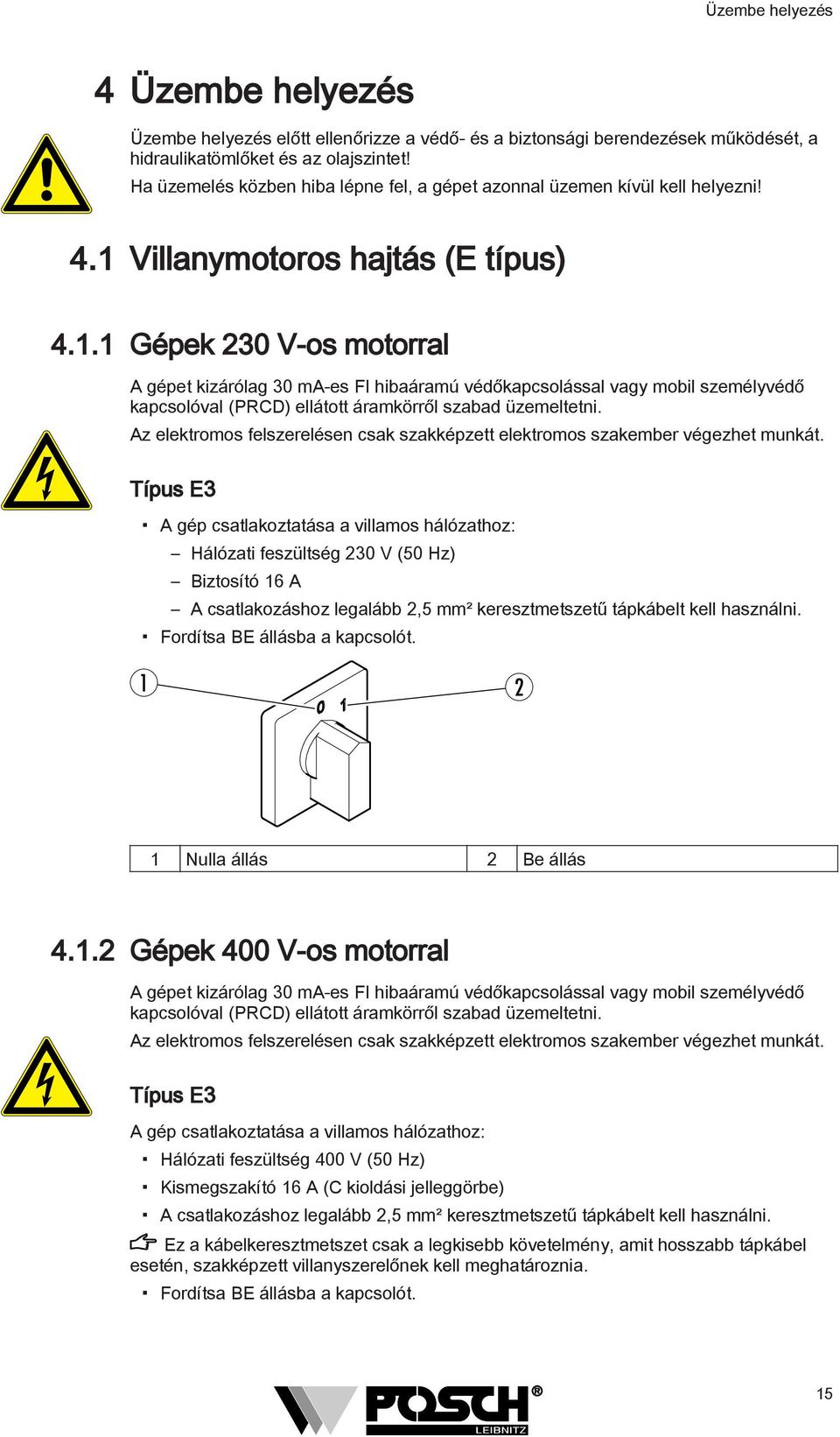 Villanymotoros hajtás (E típus) 4.1.1 Gépek 230 V-os motorral A gépet kizárólag 30 ma-es FI hibaáramú védőkapcsolással vagy mobil személyvédő kapcsolóval (PRCD) ellátott áramkörről szabad üzemeltetni.