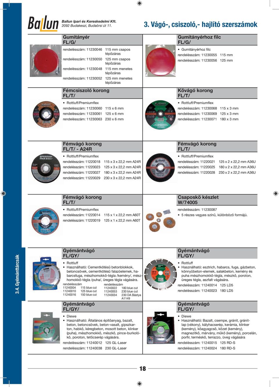 korong FL/T/ Rottluff/Premiumflex 11230060 115 x 6 mm 11230061 125 x 6 mm 11230063 230 x 6 mm Gumitányérhoz filc FL/G/ Gumitányérhoz filc 11230055 115 mm 11230056 125 mm Kővágó korong FL/T/