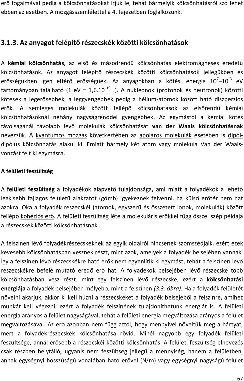 Az anyagot felépítő részecskék közötti kölcsönhatások jellegükben és erősségükben igen eltérő erősségűek. Az anyagokban a kötési energia 10 7 10-3 ev tartományban található (1 ev = 1,6.10-19 J).