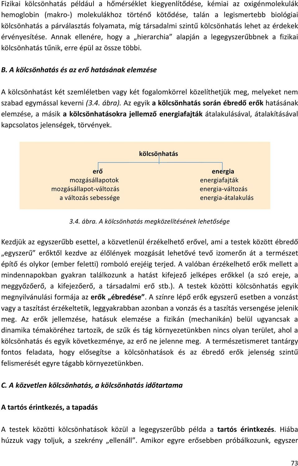 A kölcsönhatás és az erő hatásának elemzése A kölcsönhatást két szemléletben vagy két fogalomkörrel közelíthetjük meg, melyeket nem szabad egymással keverni (3.4. ábra).