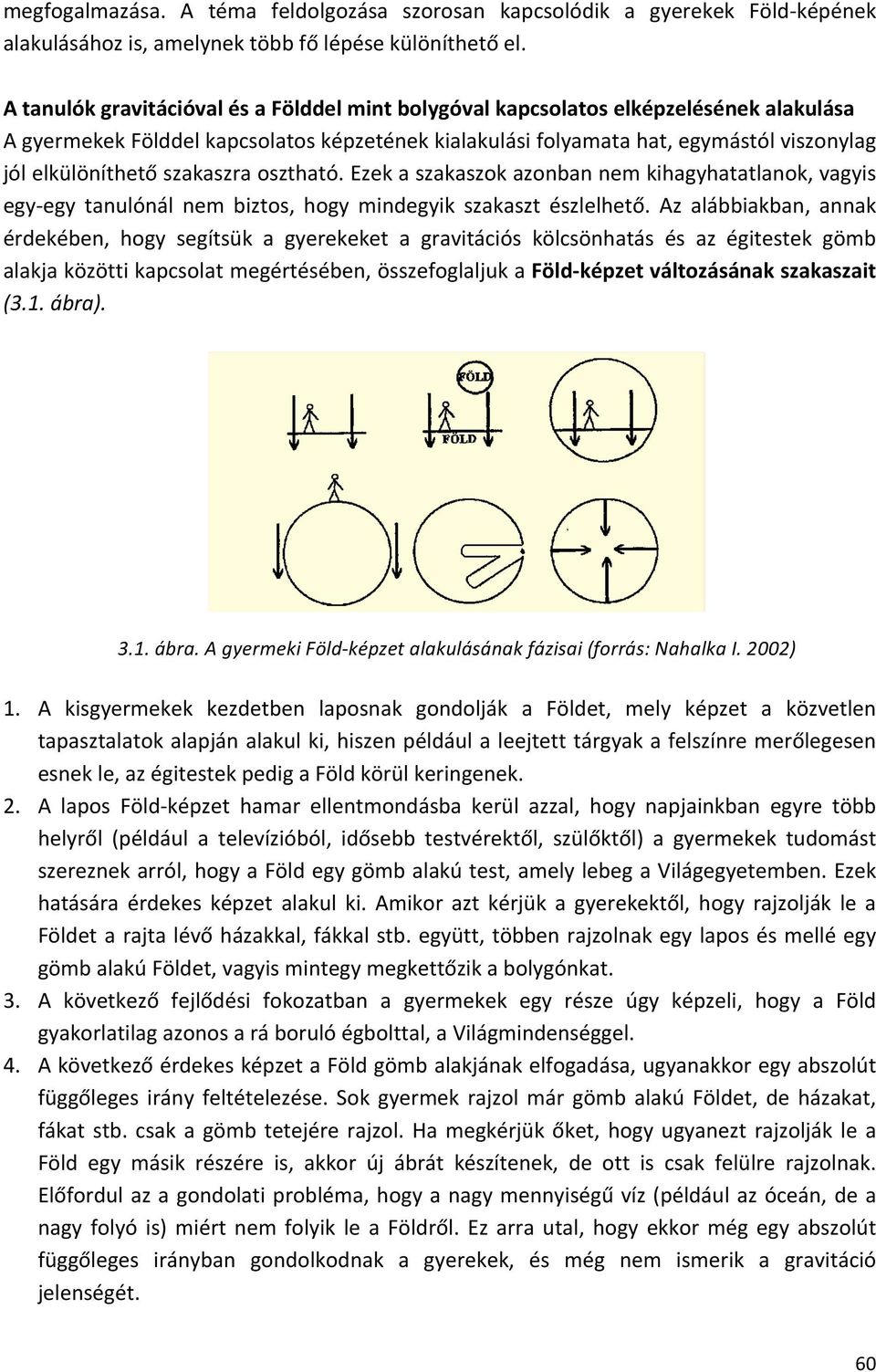 szakaszra osztható. Ezek a szakaszok azonban nem kihagyhatatlanok, vagyis egy- egy tanulónál nem biztos, hogy mindegyik szakaszt észlelhető.