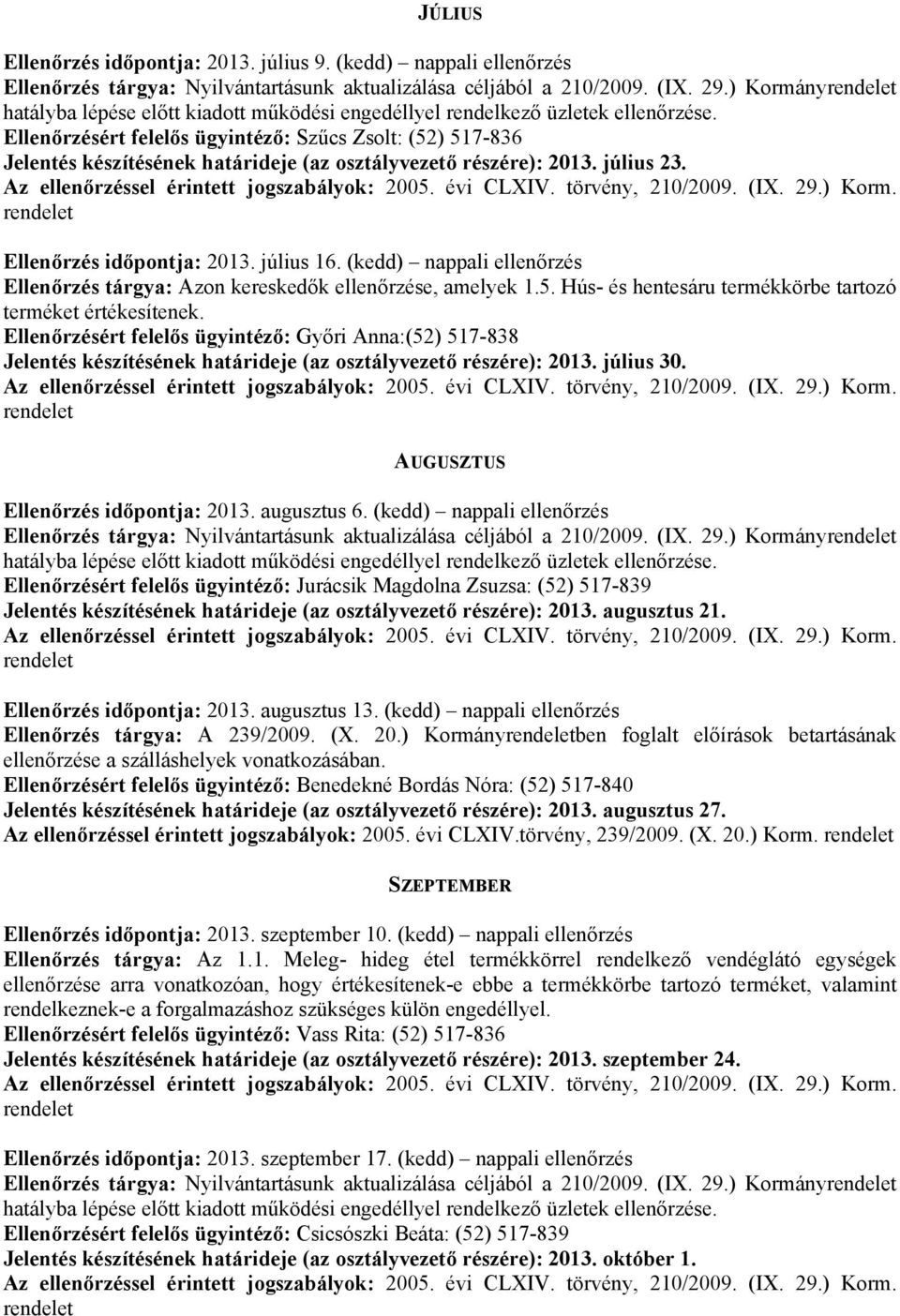 Ellenőrzésért felelős ügyintéző: Szűcs Zsolt: (52) 517-836 Jelentés készítésének határideje (az osztályvezető részére): 2013. július 23. Ellenőrzés időpontja: 2013. július 16.