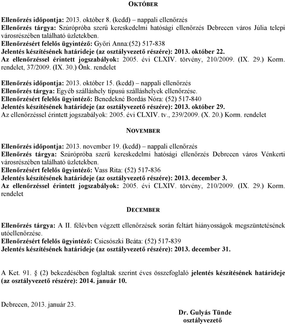 Ellenőrzésért felelős ügyintéző: Győri Anna:(52) 517-838 Jelentés készítésének határideje (az osztályvezető részére): 2013. október 22., 37/2009. (IX. 30.) Önk. Ellenőrzés időpontja: 2013. október 15.