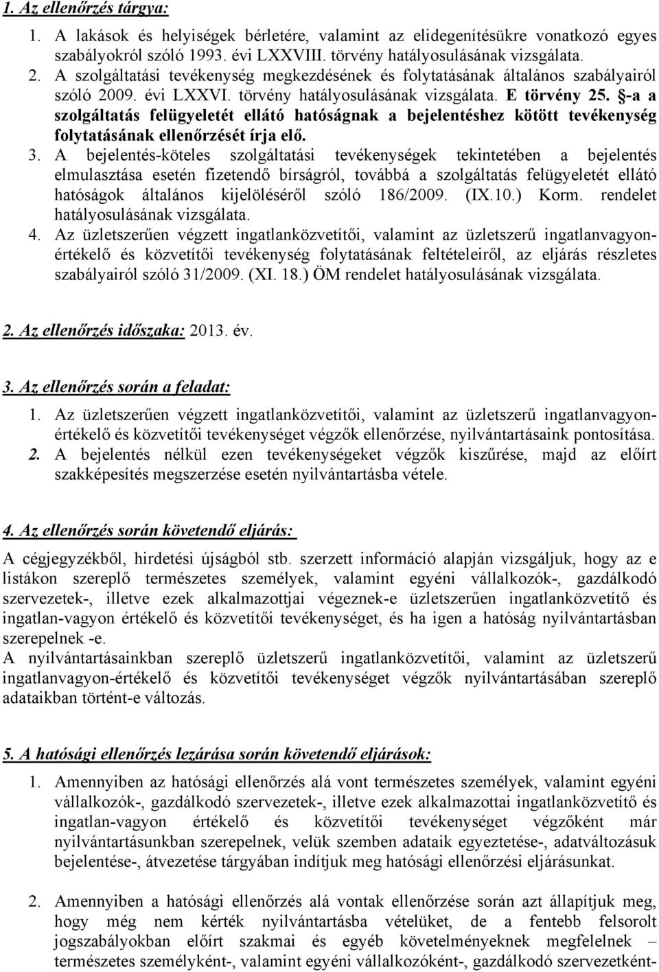 -a a szolgáltatás felügyeletét ellátó hatóságnak a bejelentéshez kötött tevékenység folytatásának ellenőrzését írja elő. 3.