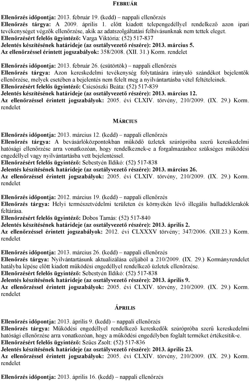 Ellenőrzésért felelős ügyintéző: Varga Viktória: (52) 517-837 Jelentés készítésének határideje (az osztályvezető részére): 2013. március 5. Az ellenőrzéssel érintett jogszabályok: 358/2008. (XII. 31.