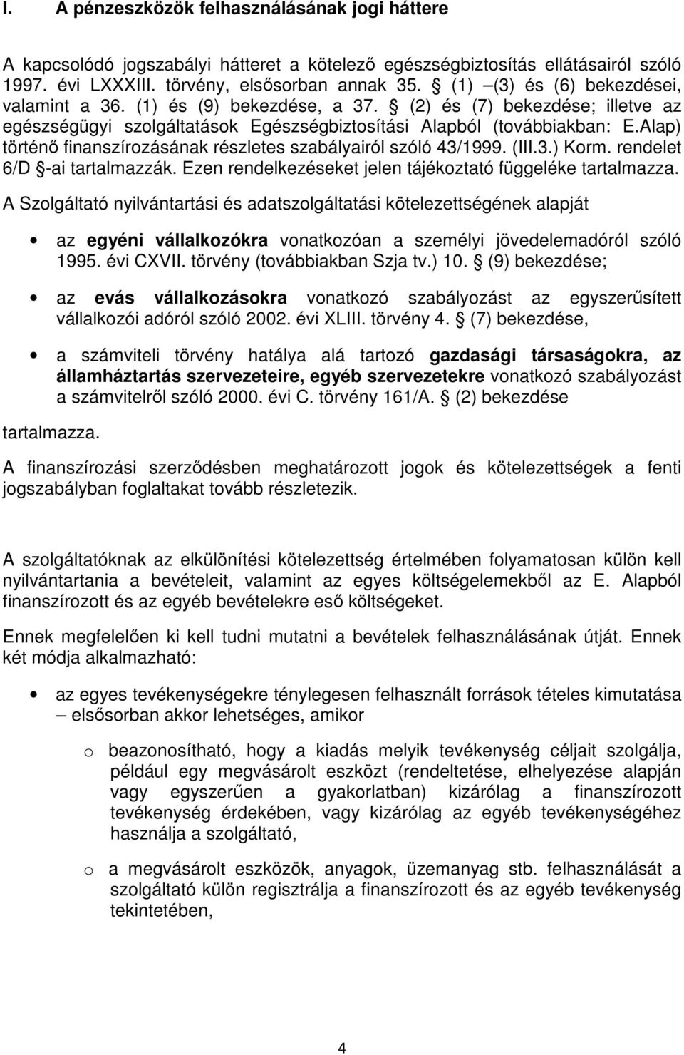 Alap) történı finanszírozásának részletes szabályairól szóló 43/1999. (III.3.) Korm. rendelet 6/D -ai tartalmazzák. Ezen rendelkezéseket jelen tájékoztató függeléke tartalmazza.