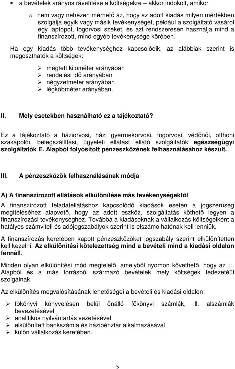 Ha egy kiadás több tevékenységhez kapcsolódik, az alábbiak szerint is megoszthatók a költségek: megtett kilométer arányában rendelési idı arányában négyzetméter arányában légköbméter arányában. II.