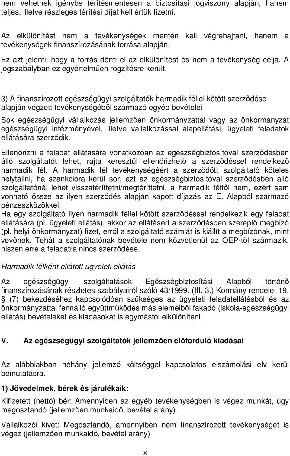 Ez azt jelenti, hogy a forrás dönti el az elkülönítést és nem a tevékenység célja. A jogszabályban ez egyértelmően rögzítésre került.