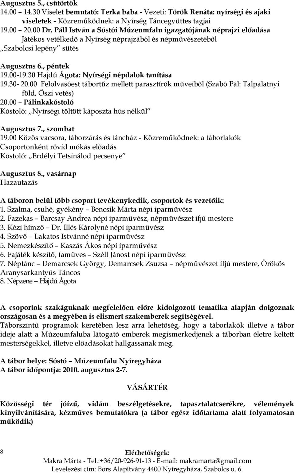 30 Hajdú Ágota: Nyírségi népdalok tanítása 19.30-20.00 Felolvasóest tábortűz mellett parasztírók műveiből (Szabó Pál: Talpalatnyi föld, Őszi vetés) 20.