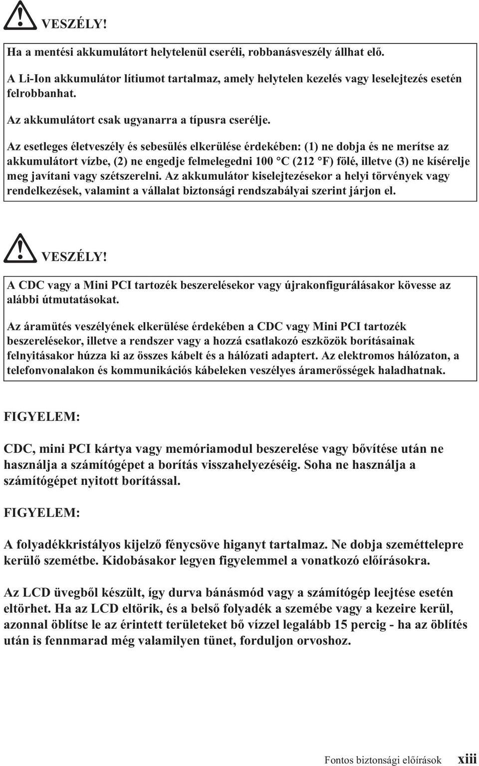 Az esetleges életveszély és sebesülés elkerülése érdekében: (1) ne dobja és ne merítse az akkumulátort vízbe, (2) ne engedje felmelegedni 100 C (212 F) fölé, illetve (3) ne kísérelje meg javítani