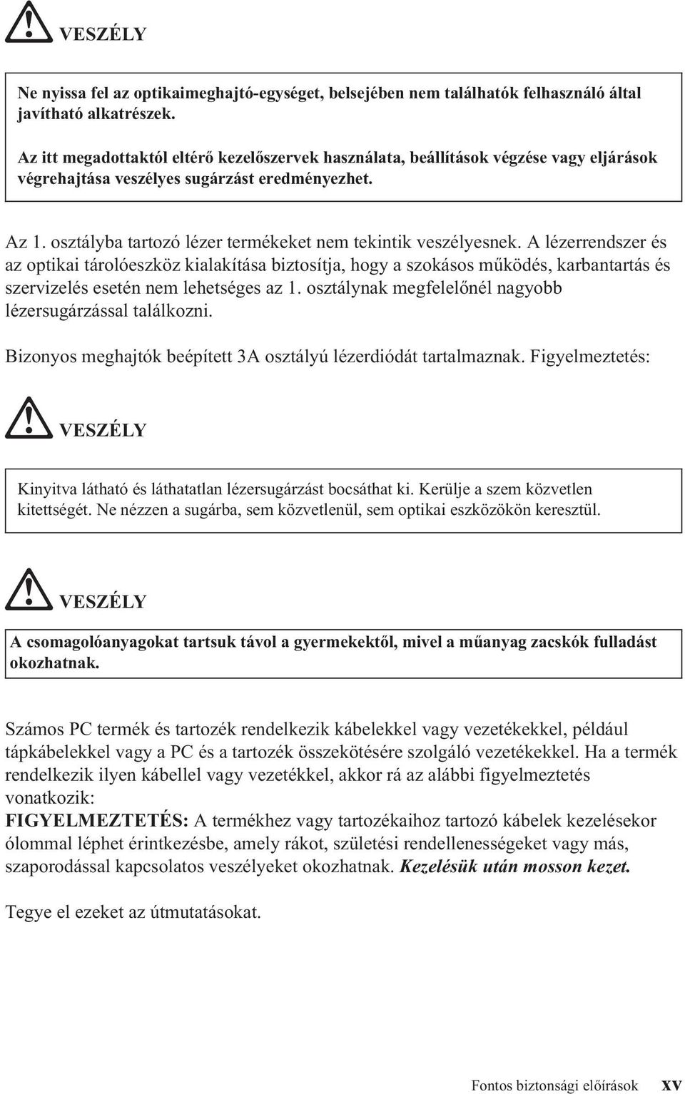 osztályba tartozó lézer termékeket nem tekintik veszélyesnek.