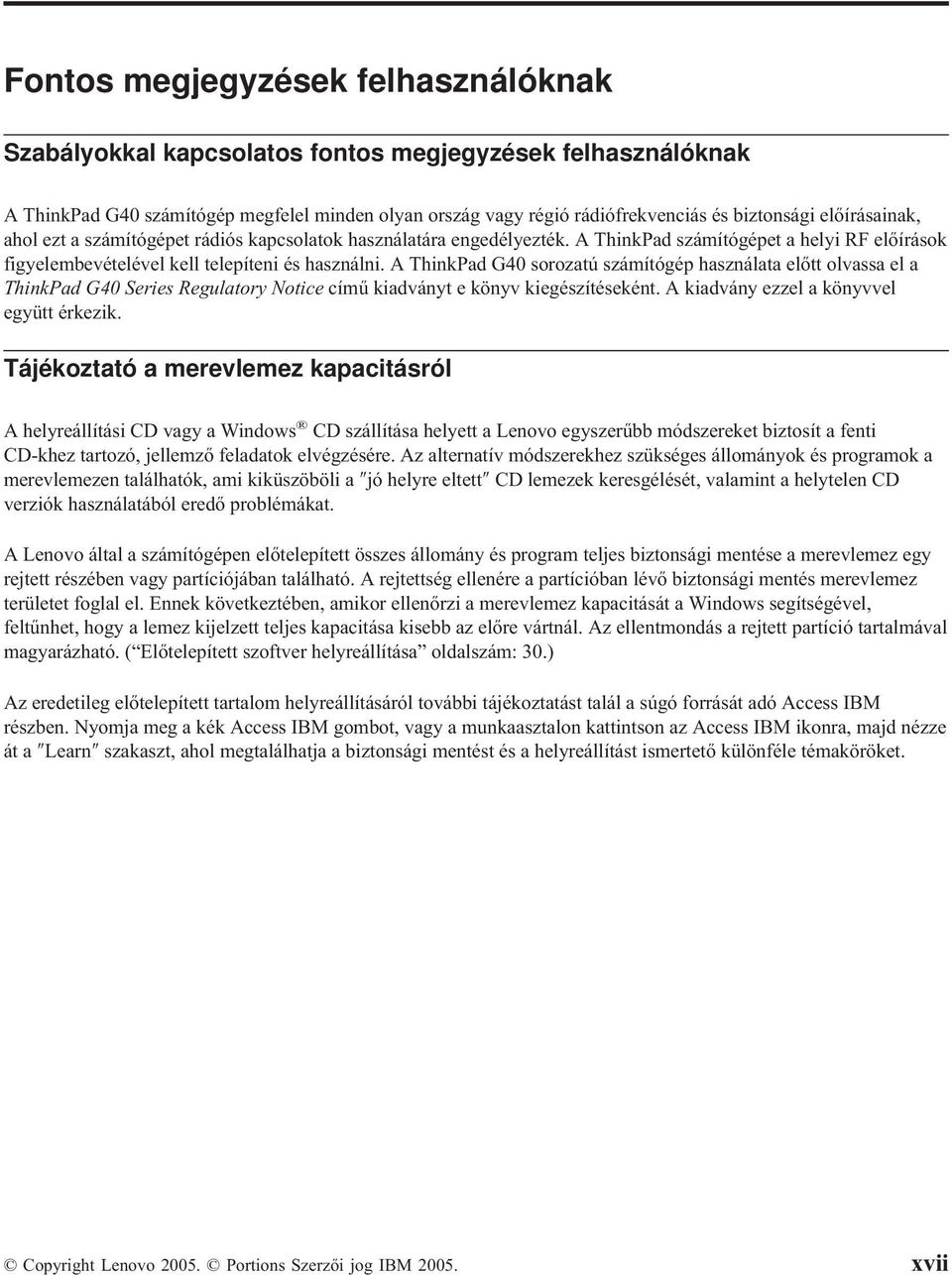 A ThinkPad G40 sorozatú számítógép használata előtt olvassa el a ThinkPad G40 Series Regulatory Notice című kiadványt e könyv kiegészítéseként. A kiadvány ezzel a könyvvel együtt érkezik.