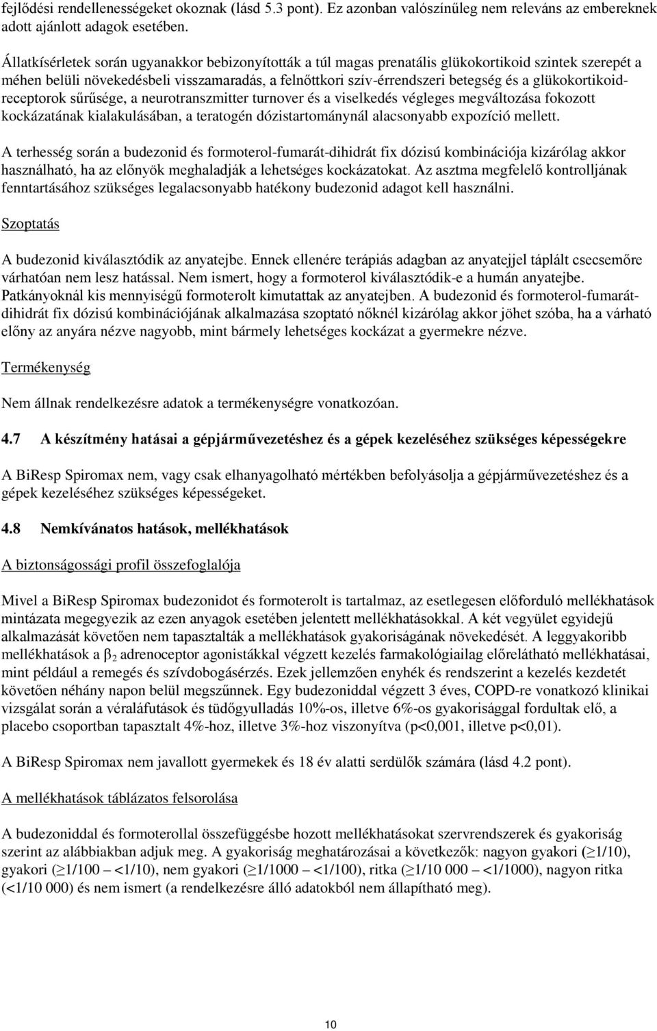 glükokortikoidreceptorok sűrűsége, a neurotranszmitter turnover és a viselkedés végleges megváltozása fokozott kockázatának kialakulásában, a teratogén dózistartománynál alacsonyabb expozíció mellett.