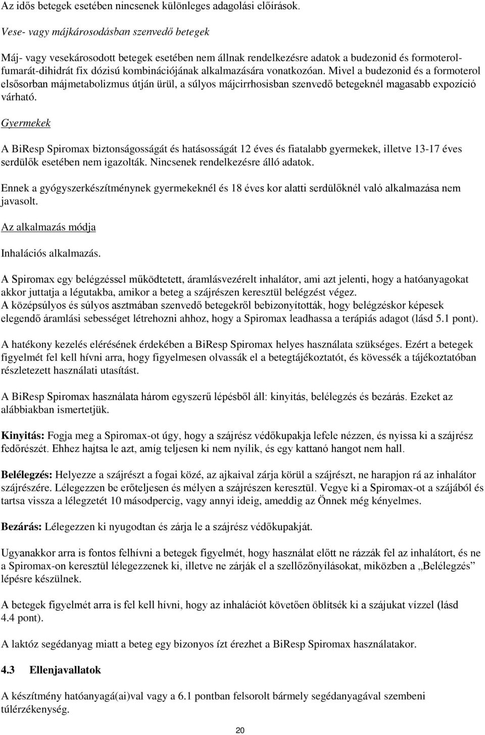 alkalmazására vonatkozóan. Mivel a budezonid és a formoterol elsősorban májmetabolizmus útján ürül, a súlyos májcirrhosisban szenvedő betegeknél magasabb expozíció várható.