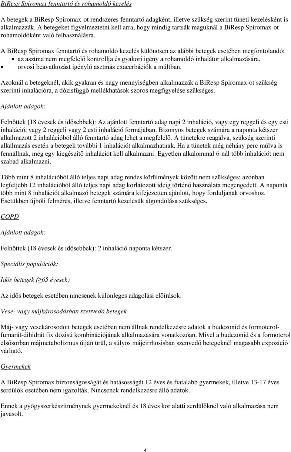 A BiResp Spiromax fenntartó és rohamoldó kezelés különösen az alábbi betegek esetében megfontolandó: az asztma nem megfelelő kontrollja és gyakori igény a rohamoldó inhalátor alkalmazására.