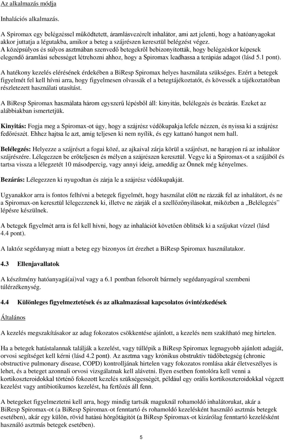 A középsúlyos és súlyos asztmában szenvedő betegekről bebizonyították, hogy belégzéskor képesek elegendő áramlási sebességet létrehozni ahhoz, hogy a Spiromax leadhassa a terápiás adagot (lásd 5.